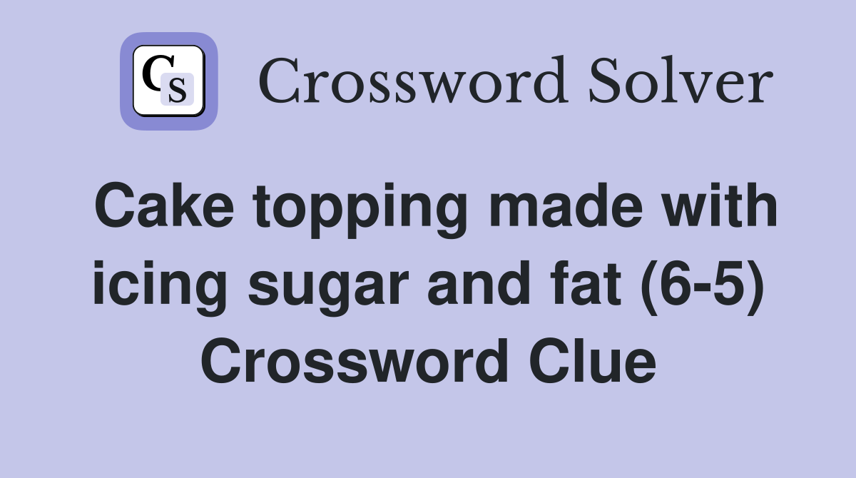 Cake topping made with icing sugar and fat (65) Crossword Clue
